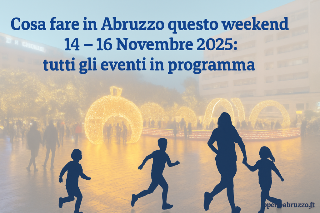 Cosa fare in Abruzzo questo weekend 14 – 16 Novembre 2025: tutti gli eventi in programma